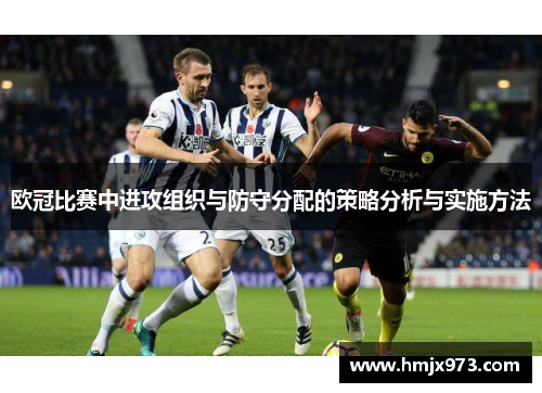欧冠比赛中进攻组织与防守分配的策略分析与实施方法